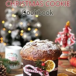 Christmas Cookie Cookbook : All the Rules and Delicious Recipes From Around The World